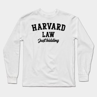 Harvard Law Just kidding Long Sleeve T-Shirt